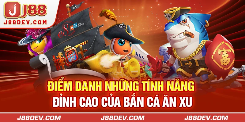 Điểm danh những tính năng đỉnh cao của bắn cá ăn xu