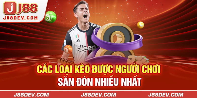 Các loại kèo được người chơi săn đón nhiều nhất