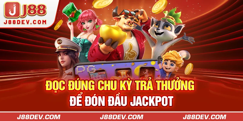 Đọc đúng chu kỳ trả thưởng để đón đầu Jackpot