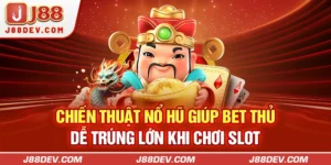 Chiến Thuật Nổ Hũ Giúp Bet Thủ Dễ Trúng Lớn Khi Chơi Slot